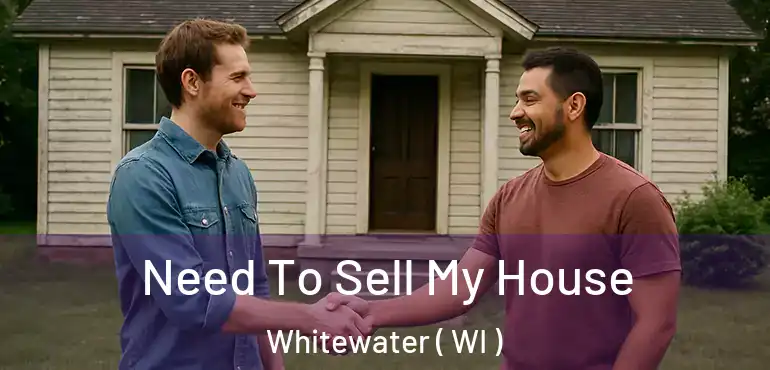  Need To Sell My House Whitewater ( WI )