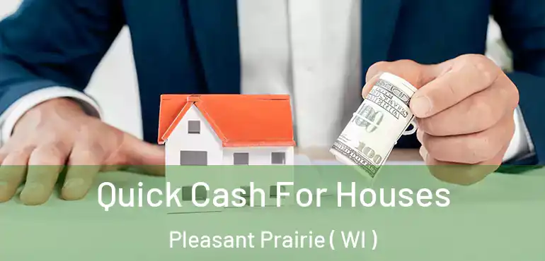  Quick Cash For Houses Pleasant Prairie ( WI )