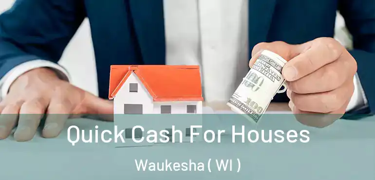  Quick Cash For Houses Waukesha ( WI )