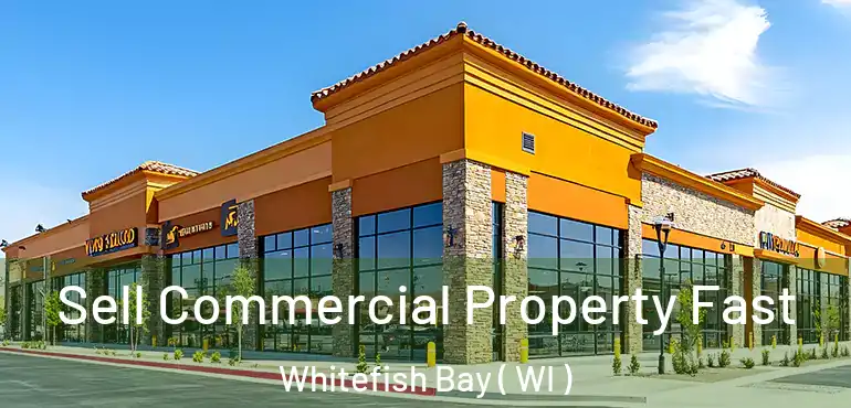  Sell Commercial Property Fast Whitefish Bay ( WI )