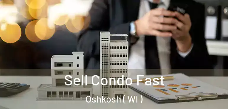  Sell Condo Fast Oshkosh ( WI )