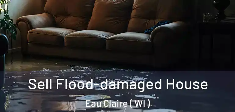  Sell Flood-damaged House Eau Claire ( WI )
