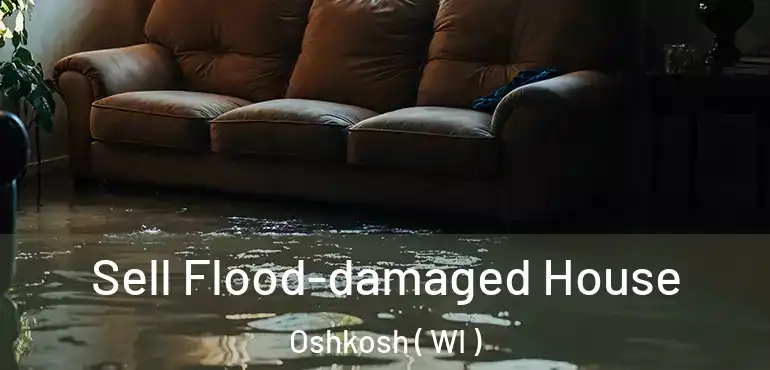  Sell Flood-damaged House Oshkosh ( WI )