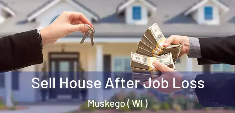  Sell House After Job Loss Muskego ( WI )