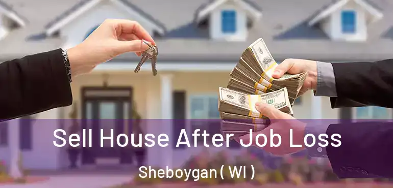  Sell House After Job Loss Sheboygan ( WI )