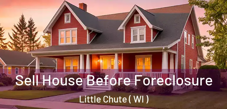  Sell House Before Foreclosure Little Chute ( WI )