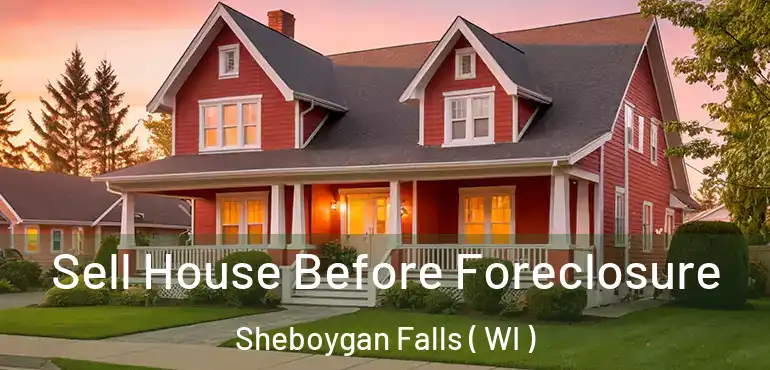  Sell House Before Foreclosure Sheboygan Falls ( WI )