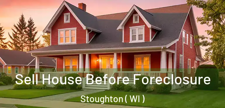  Sell House Before Foreclosure Stoughton ( WI )