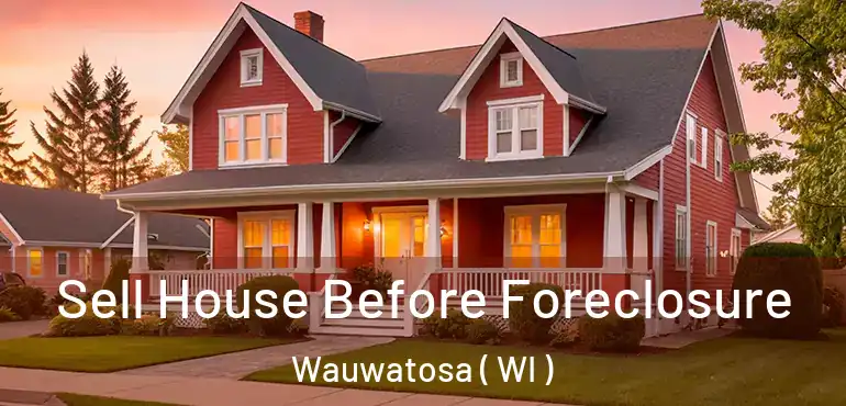  Sell House Before Foreclosure Wauwatosa ( WI )