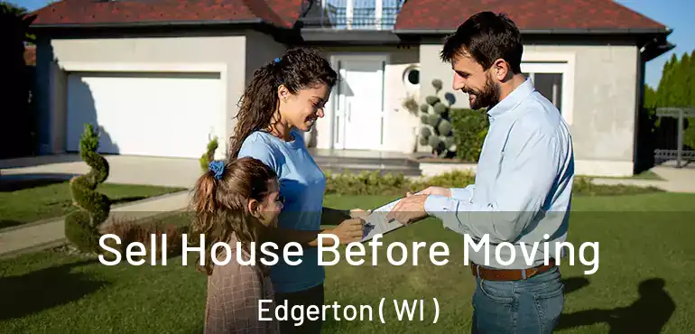  Sell House Before Moving Edgerton ( WI )