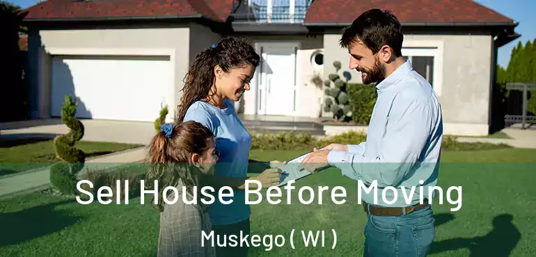  Sell House Before Moving Muskego ( WI )