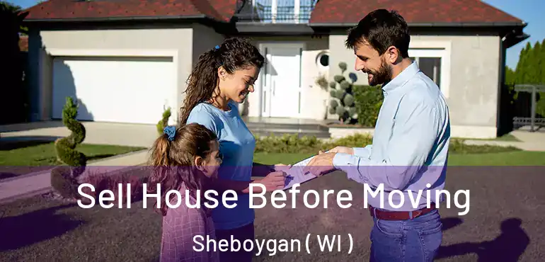 Sell House Before Moving Sheboygan ( WI )