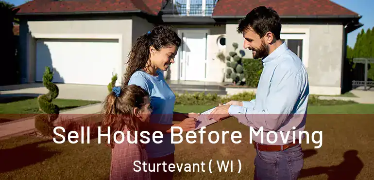  Sell House Before Moving Sturtevant ( WI )