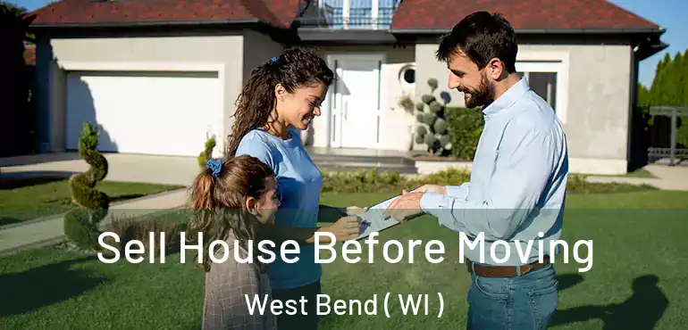  Sell House Before Moving West Bend ( WI )