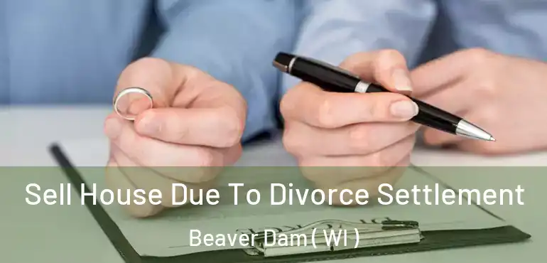  Sell House Due To Divorce Settlement Beaver Dam ( WI )