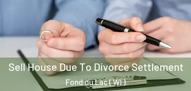  Sell House Due To Divorce Settlement Fond du Lac ( WI )