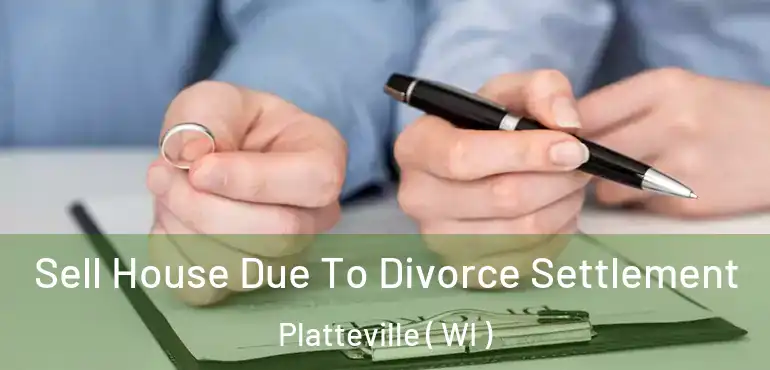  Sell House Due To Divorce Settlement Platteville ( WI )