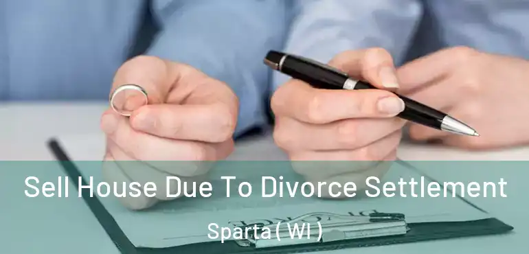  Sell House Due To Divorce Settlement Sparta ( WI )