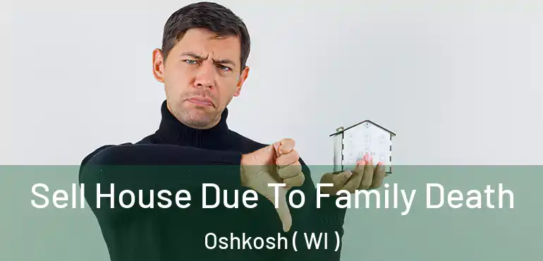  Sell House Due To Family Death Oshkosh ( WI )