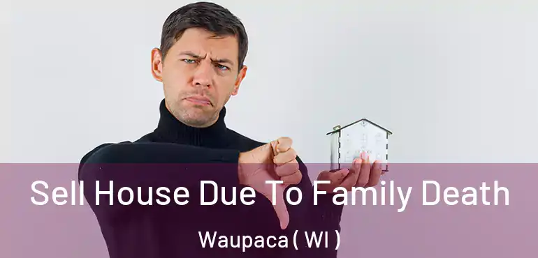  Sell House Due To Family Death Waupaca ( WI )