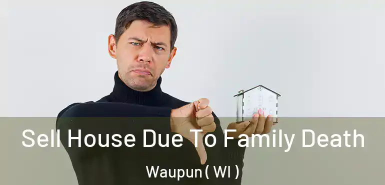  Sell House Due To Family Death Waupun ( WI )