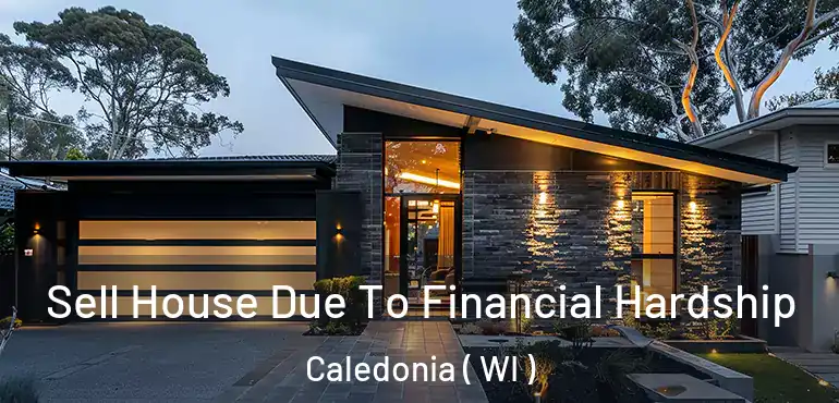  Sell House Due To Financial Hardship Caledonia ( WI )