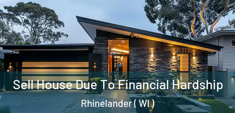  Sell House Due To Financial Hardship Rhinelander ( WI )