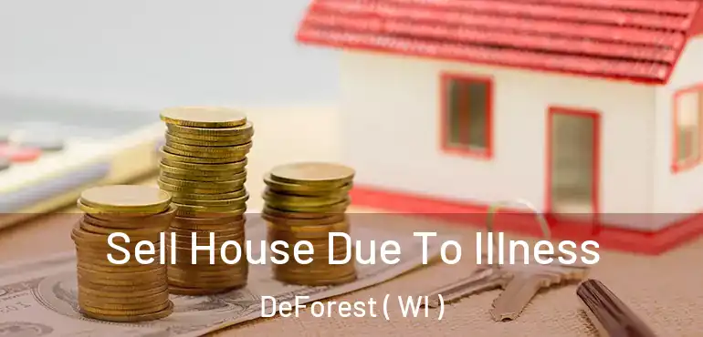  Sell House Due To Illness DeForest ( WI )