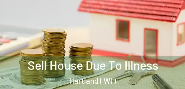  Sell House Due To Illness Hartland ( WI )