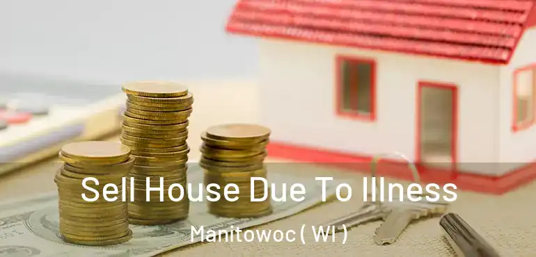  Sell House Due To Illness Manitowoc ( WI )