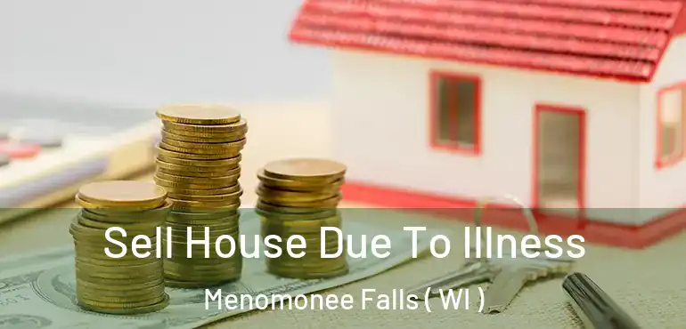  Sell House Due To Illness Menomonee Falls ( WI )