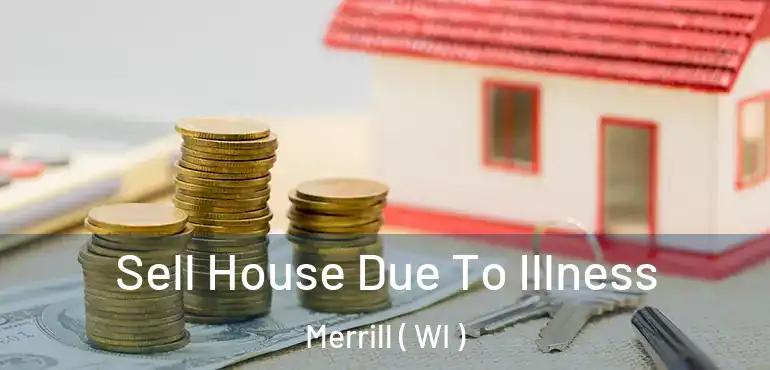  Sell House Due To Illness Merrill ( WI )
