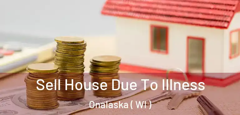  Sell House Due To Illness Onalaska ( WI )