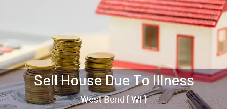  Sell House Due To Illness West Bend ( WI )