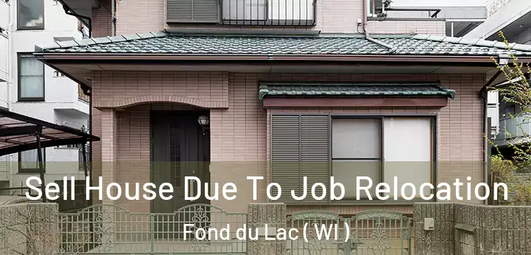  Sell House Due To Job Relocation Fond du Lac ( WI )