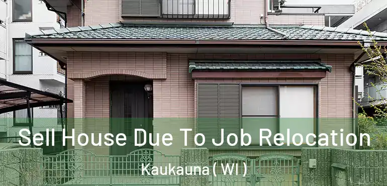  Sell House Due To Job Relocation Kaukauna ( WI )