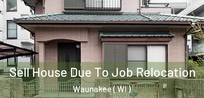  Sell House Due To Job Relocation Waunakee ( WI )