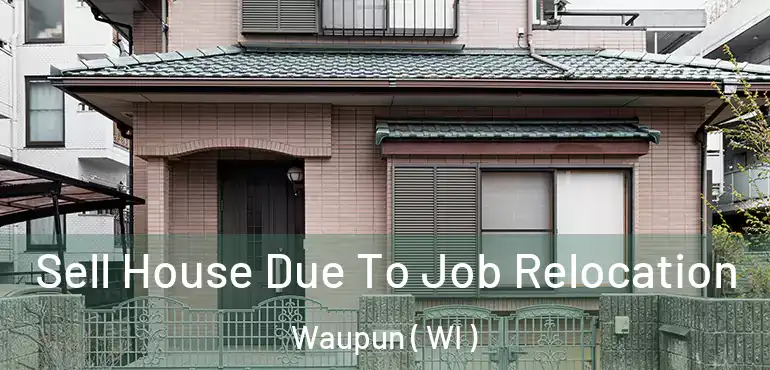  Sell House Due To Job Relocation Waupun ( WI )