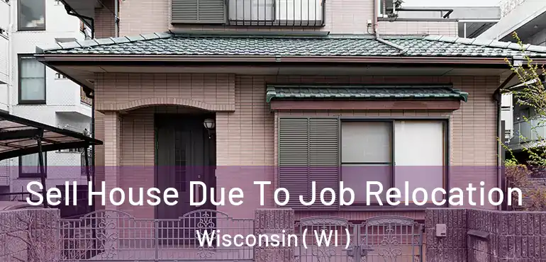  Sell House Due To Job Relocation Wisconsin ( WI )