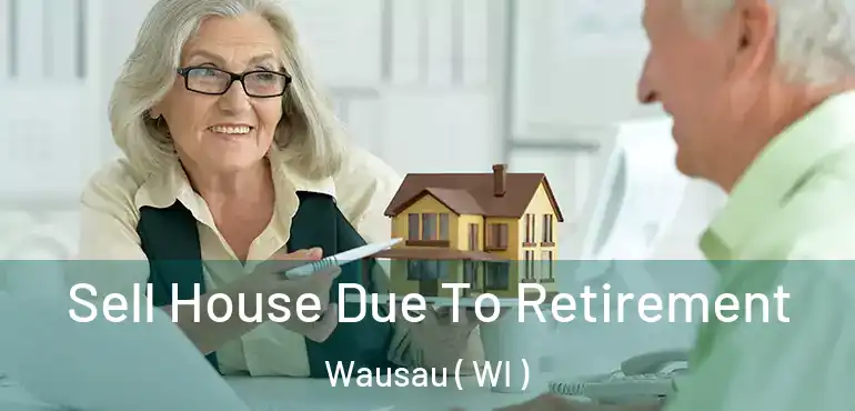 Sell House Due To Retirement Wausau ( WI )