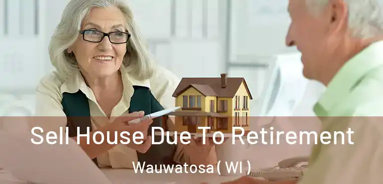  Sell House Due To Retirement Wauwatosa ( WI )