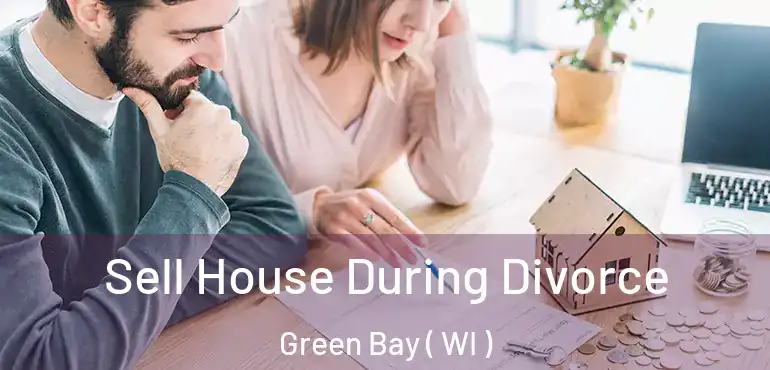  Sell House During Divorce Green Bay ( WI )
