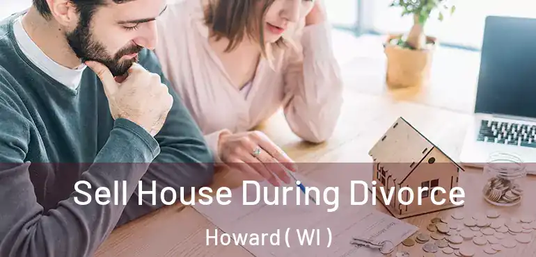  Sell House During Divorce Howard ( WI )