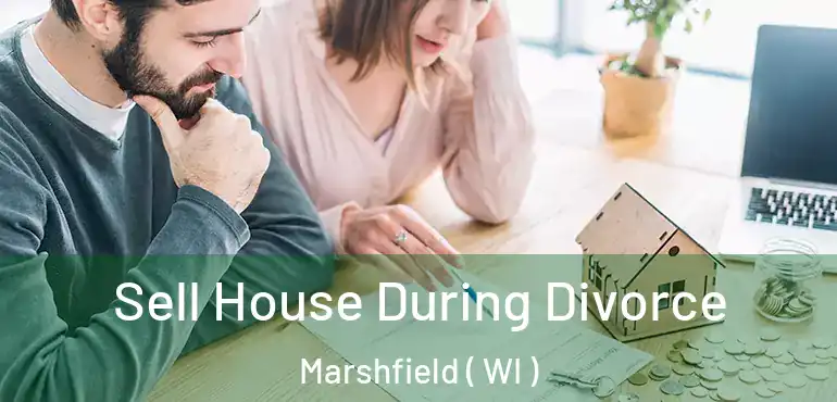  Sell House During Divorce Marshfield ( WI )