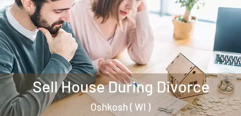  Sell House During Divorce Oshkosh ( WI )