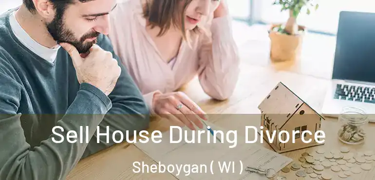  Sell House During Divorce Sheboygan ( WI )