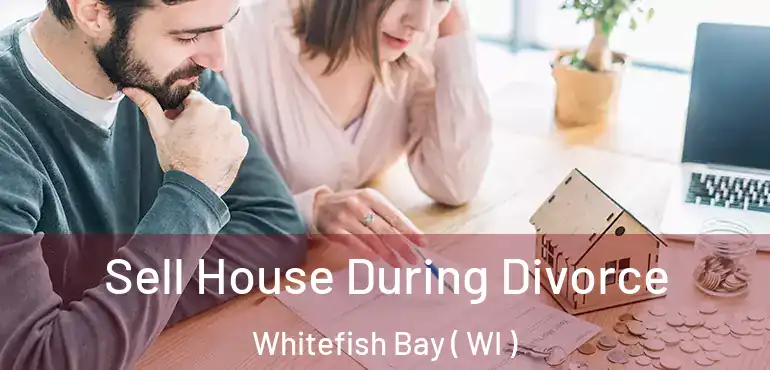  Sell House During Divorce Whitefish Bay ( WI )
