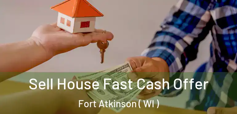  Sell House Fast Cash Offer Fort Atkinson ( WI )