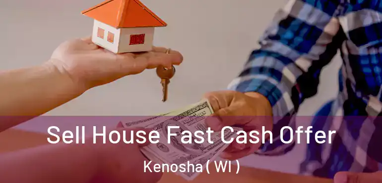  Sell House Fast Cash Offer Kenosha ( WI )