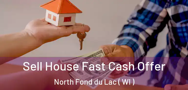  Sell House Fast Cash Offer North Fond du Lac ( WI )